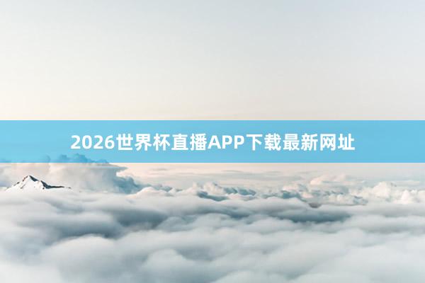 2026世界杯直播APP下载最新网址