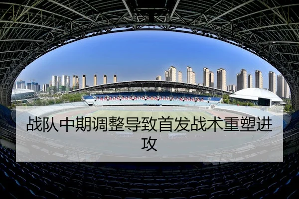 战队中期调整导致首发战术重塑进攻（J9）